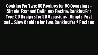 [Read Book] Cooking For Two: 50 Recipes for 50 Occasions - Simple Fast and Delicious Recipe: