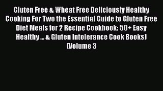 [Read Book] Gluten Free & Wheat Free Deliciously Healthy Cooking For Two the Essential Guide