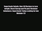 [Read Book] Superfoods Salads: Over 60 Recipes to Lose weight Boost Energy and Fix your Hormone