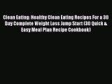 [Read Book] Clean Eating: Healthy Clean Eating Recipes For a 30 Day Complete Weight Loss Jump