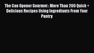 [Read Book] The Can Opener Gourmet : More Than 200 Quick + Delicious Recipes Using Ingrediants