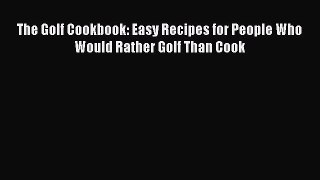 [Read Book] The Golf Cookbook: Easy Recipes for People Who Would Rather Golf Than Cook  EBook