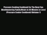 [Read Book] Pressure Cooking Cookbook For The Busy You: Mouthwatering Family Meals in 30 Minutes