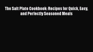 [Read Book] The Salt Plate Cookbook: Recipes for Quick Easy and Perfectly Seasoned Meals  Read