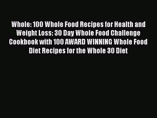 [Read Book] Whole: 100 Whole Food Recipes for Health and Weight Loss: 30 Day Whole Food Challenge