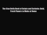[Read Book] The Ciao Bella Book of Gelato and Sorbetto: Bold Fresh Flavors to Make at Home