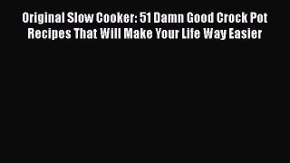 [Read Book] Original Slow Cooker: 51 Damn Good Crock Pot Recipes That Will Make Your Life Way