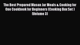 [Read Book] The Best Prepared Masan Jar Meals & Cooking for One Cookbook for Beginners (Cooking