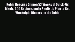 [Read Book] Robin Rescues Dinner: 52 Weeks of Quick-Fix Meals 350 Recipes and a Realistic Plan