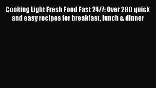 [Read Book] Cooking Light Fresh Food Fast 24/7: Over 280 quick and easy recipes for breakfast