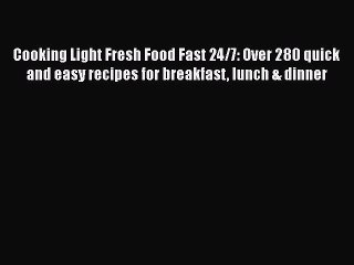 [Read Book] Cooking Light Fresh Food Fast 24/7: Over 280 quick and easy recipes for breakfast