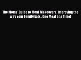 [Read Book] The Moms' Guide to Meal Makeovers: Improving the Way Your Family Eats One Meal