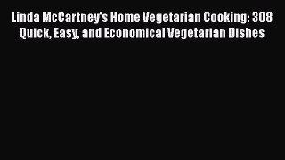 [Read Book] Linda McCartney's Home Vegetarian Cooking: 308 Quick Easy and Economical Vegetarian
