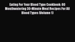 [Read Book] Eating For Your Blood Type Cookbook: 80 Mouthwatering 30-Minute Meal Recipes For