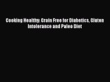 [Read Book] Cooking Healthy: Grain Free for Diabetics Gluten Intolerance and Paleo Diet Free