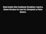 [Read Book] Slow Cooker Diet Cookbook: Breakfast Lunch & Dinner Recipes for Low-Fat Ketogenic