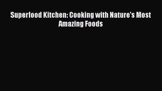 [Read Book] Superfood Kitchen: Cooking with Nature's Most Amazing Foods  EBook