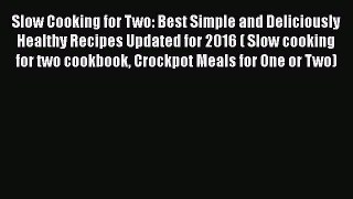 [Read Book] Slow Cooking for Two: Best Simple and Deliciously Healthy Recipes Updated for 2016