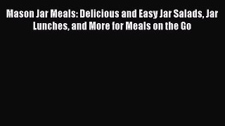 [Read Book] Mason Jar Meals: Delicious and Easy Jar Salads Jar Lunches and More for Meals on