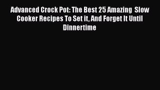 [Read Book] Advanced Crock Pot: The Best 25 Amazing  Slow Cooker Recipes To Set it And Forget