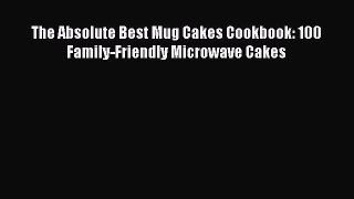 [Read Book] The Absolute Best Mug Cakes Cookbook: 100 Family-Friendly Microwave Cakes Free