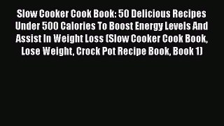 [Read Book] Slow Cooker Cook Book: 50 Delicious Recipes Under 500 Calories To Boost Energy