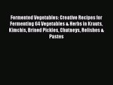 [Read Book] Fermented Vegetables: Creative Recipes for Fermenting 64 Vegetables & Herbs in