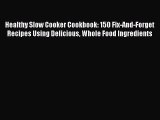 [Read Book] Healthy Slow Cooker Cookbook: 150 Fix-And-Forget Recipes Using Delicious Whole
