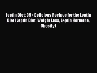 Download Video: [Read Book] Leptin Diet: 35+ Delicious Recipes for the Leptin Diet (Leptin Diet Weight Loss