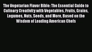 [Read Book] The Vegetarian Flavor Bible: The Essential Guide to Culinary Creativity with Vegetables