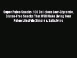 [Read Book] Super Paleo Snacks: 100 Delicious Low-Glycemic Gluten-Free Snacks That Will Make