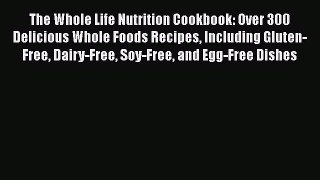 [Read Book] The Whole Life Nutrition Cookbook: Over 300 Delicious Whole Foods Recipes Including