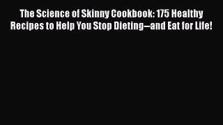 [Read Book] The Science of Skinny Cookbook: 175 Healthy Recipes to Help You Stop Dieting--and