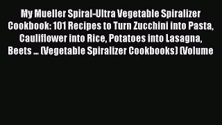 [Read Book] My Mueller Spiral-Ultra Vegetable Spiralizer Cookbook: 101 Recipes to Turn Zucchini