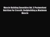 [Read Book] Muscle Building Smoothies Vol. 3 Postworkout Nutrition For Crossfit Bodybuilding