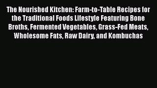 [Read Book] The Nourished Kitchen: Farm-to-Table Recipes for the Traditional Foods Lifestyle