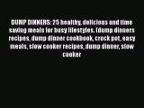 [Read Book] DUMP DINNERS: 25 healthy delicious and time saving meals for busy lifestyles. (dump