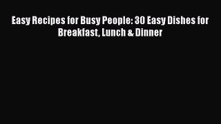[Read Book] Easy Recipes for Busy People: 30 Easy Dishes for Breakfast Lunch & Dinner  EBook