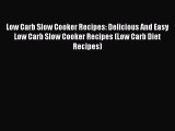 [Read Book] Low Carb Slow Cooker Recipes: Delicious And Easy Low Carb Slow Cooker Recipes (Low