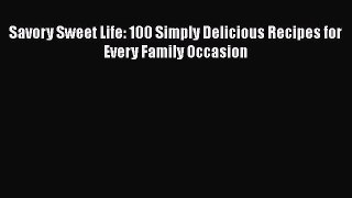 [Read Book] Savory Sweet Life: 100 Simply Delicious Recipes for Every Family Occasion Free