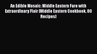 [Read Book] An Edible Mosaic: Middle Eastern Fare with Extraordinary Flair [Middle Eastern