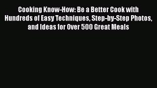 [Read Book] Cooking Know-How: Be a Better Cook with Hundreds of Easy Techniques Step-by-Step