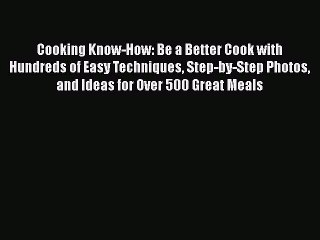 [Read Book] Cooking Know-How: Be a Better Cook with Hundreds of Easy Techniques Step-by-Step