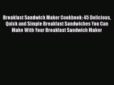 [Read Book] Breakfast Sandwich Maker Cookbook: 45 Delicious Quick and Simple Breakfast Sandwiches