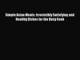 [Read Book] Simple Asian Meals: Irresistibly Satisfying and Healthy Dishes for the Busy Cook