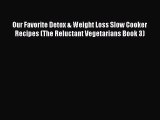 [Read Book] Our Favorite Detox & Weight Loss Slow Cooker Recipes (The Reluctant Vegetarians