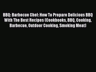 [Read Book] BBQ: Barbecue Chef: How To Prepare Delicious BBQ With The Best Recipes (Cookbooks