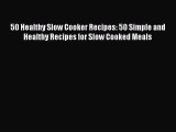[Read Book] 50 Healthy Slow Cooker Recipes: 50 Simple and Healthy Recipes for Slow Cooked Meals