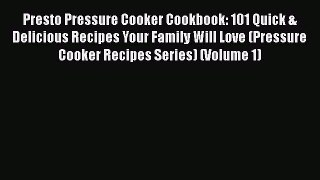 [Read Book] Presto Pressure Cooker Cookbook: 101 Quick & Delicious Recipes Your Family Will