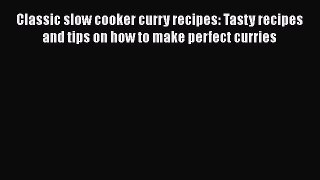 [Read Book] Classic slow cooker curry recipes: Tasty recipes and tips on how to make perfect